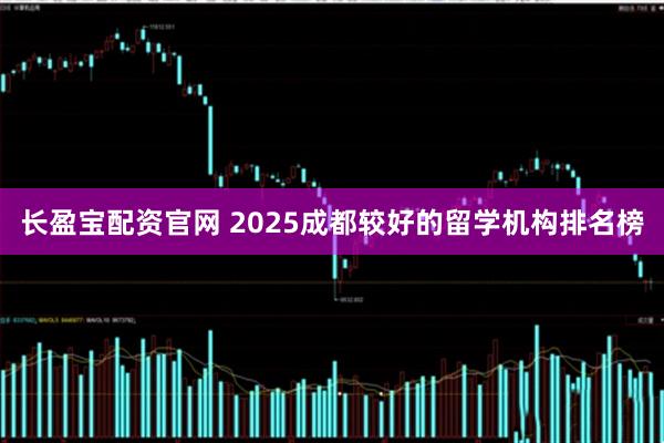 长盈宝配资官网 2025成都较好的留学机构排名榜