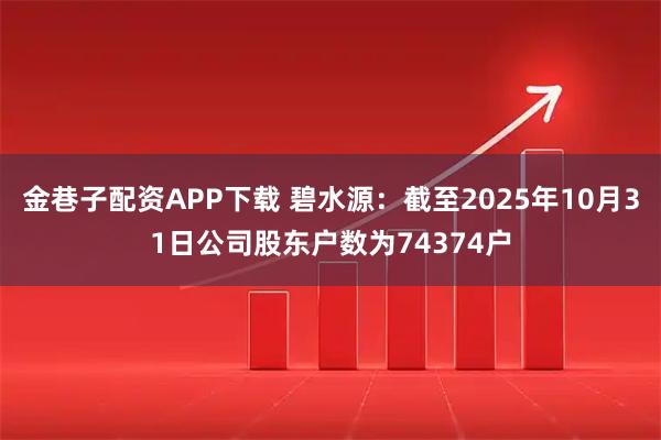 金巷子配资APP下载 碧水源：截至2025年10月31日公司股东户数为74374户