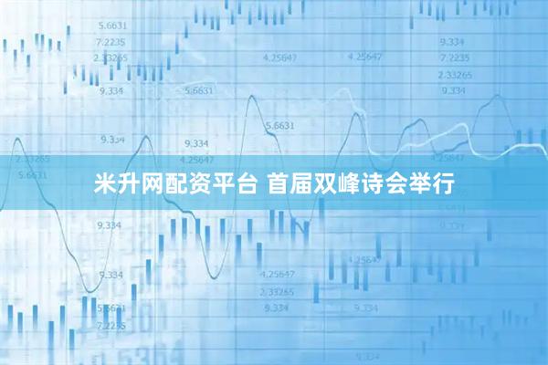 米升网配资平台 首届双峰诗会举行